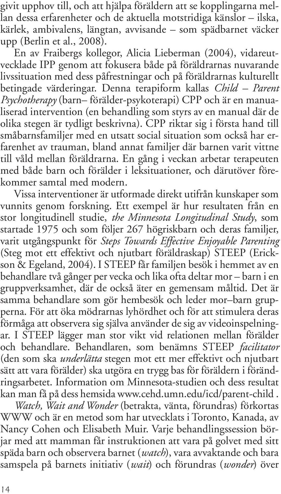 En av Fraibergs kollegor, Alicia Lieberman (2004), vidareutvecklade IPP genom att fokusera både på föräldrarnas nuvarande livssituation med dess påfrestningar och på föräldrarnas kulturellt betingade