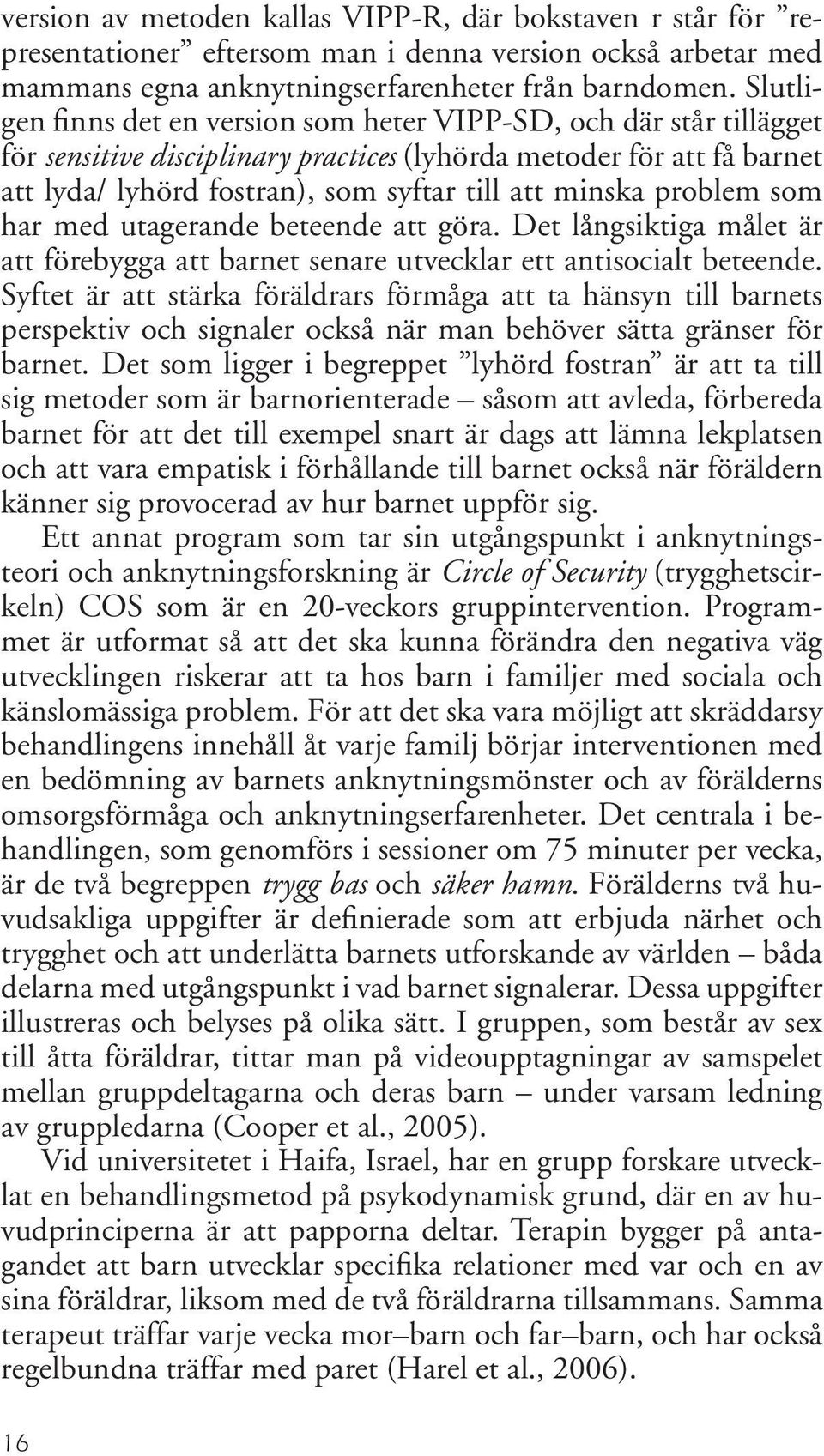 problem som har med utagerande beteende att göra. Det långsiktiga målet är att förebygga att barnet senare utvecklar ett antisocialt beteende.