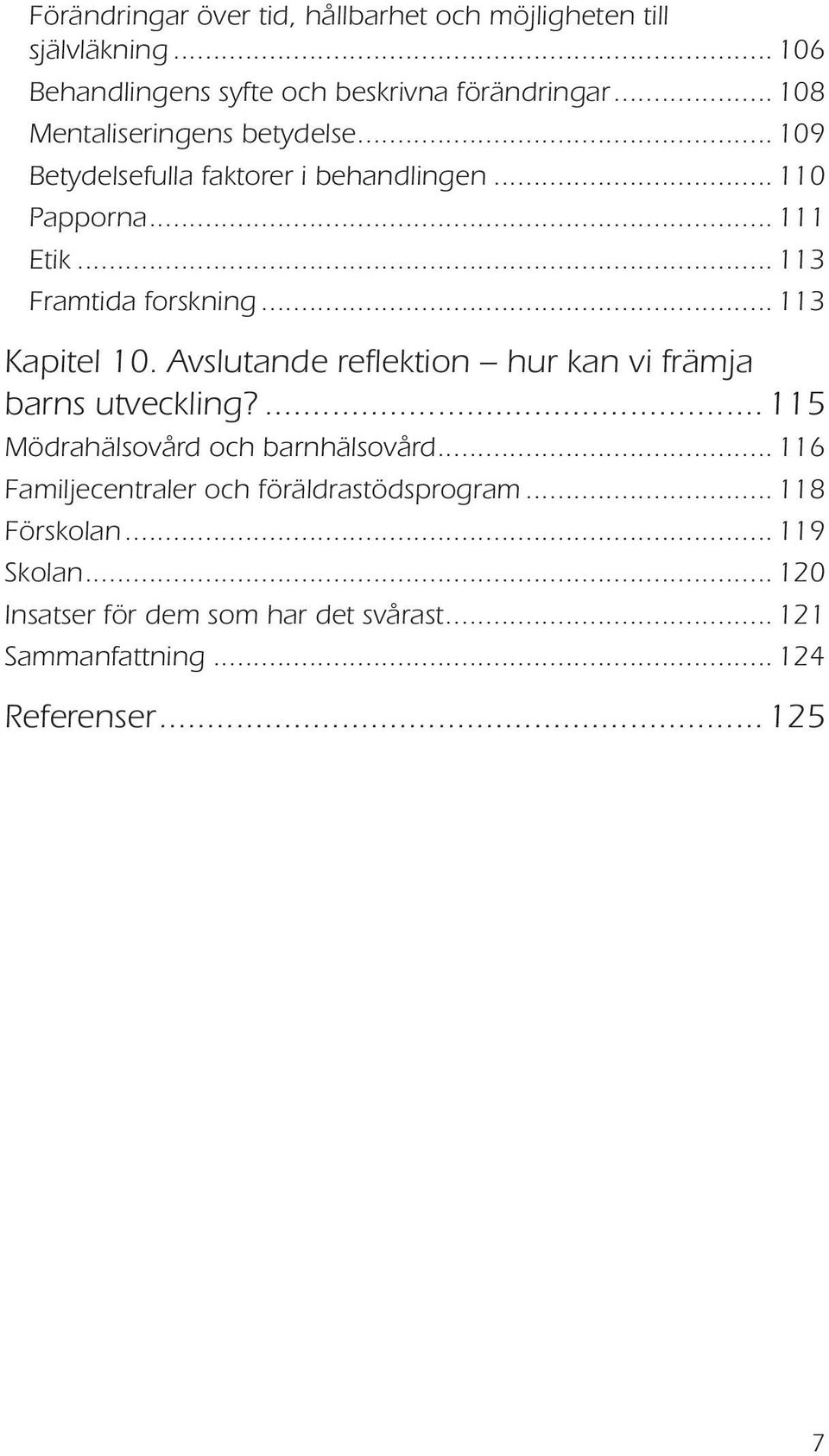 .. 113 Kapitel 10. Avslutande reflektion hur kan vi främja barns utveckling?...115 Mödrahälsovård och barnhälsovård.