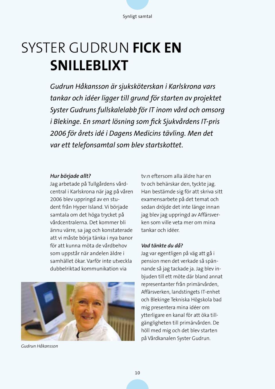 Gudrun Håkansson Hur började allt? Jag arbetade på Tullgårdens vårdcentral i Karlskrona när jag på våren 2006 blev uppringd av en student från Hyper Island.