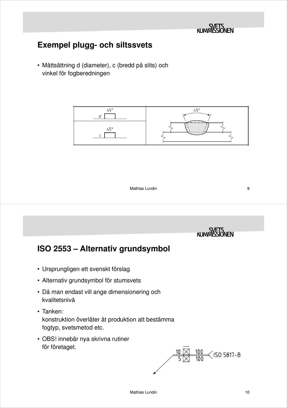 grundsymbol för stumsvets Då man endast vill ange dimensionering och kvalitetsnivå Tanken: