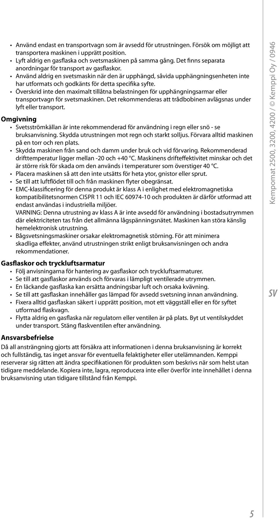 Överskrid inte den maximalt tillåtna belastningen för upphängningsarmar eller transportvagn för svetsmaskinen. Det rekommenderas att trådbobinen avlägsnas under lyft eller transport.