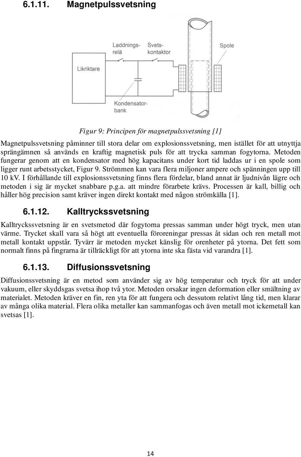 kraftig magnetisk puls för att trycka samman fogytorna. Metoden fungerar genom att en kondensator med hög kapacitans under kort tid laddas ur i en spole som ligger runt arbetsstycket, Figur 9.