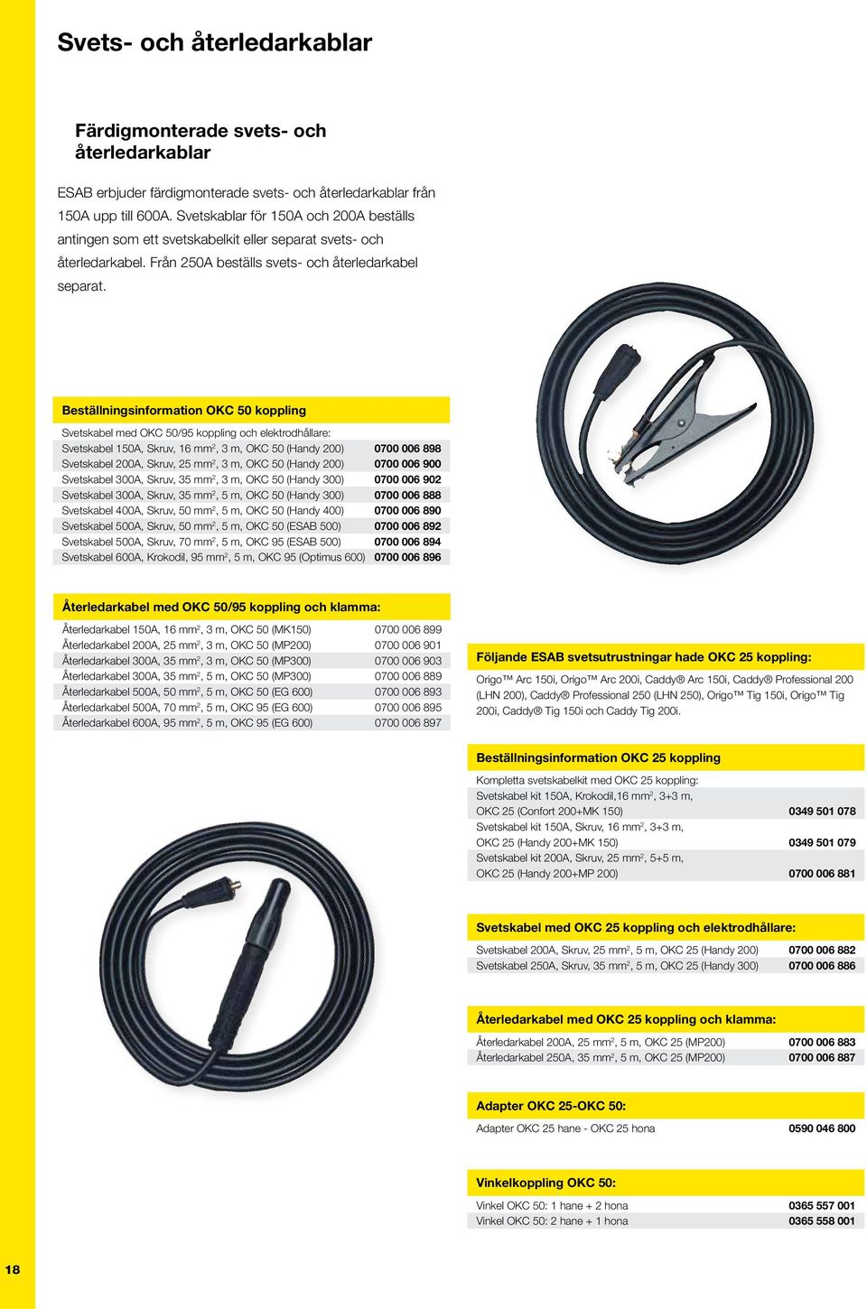 Beställningsinformation OKC 50 koppling Svetskabel med OKC 50/95 koppling och elektrodhållare: Svetskabel 150A, Skruv, 16 mm 2, 3 m, OKC 50 (Handy 200) 0700 006 898 Svetskabel 200A, Skruv, 25 mm 2, 3