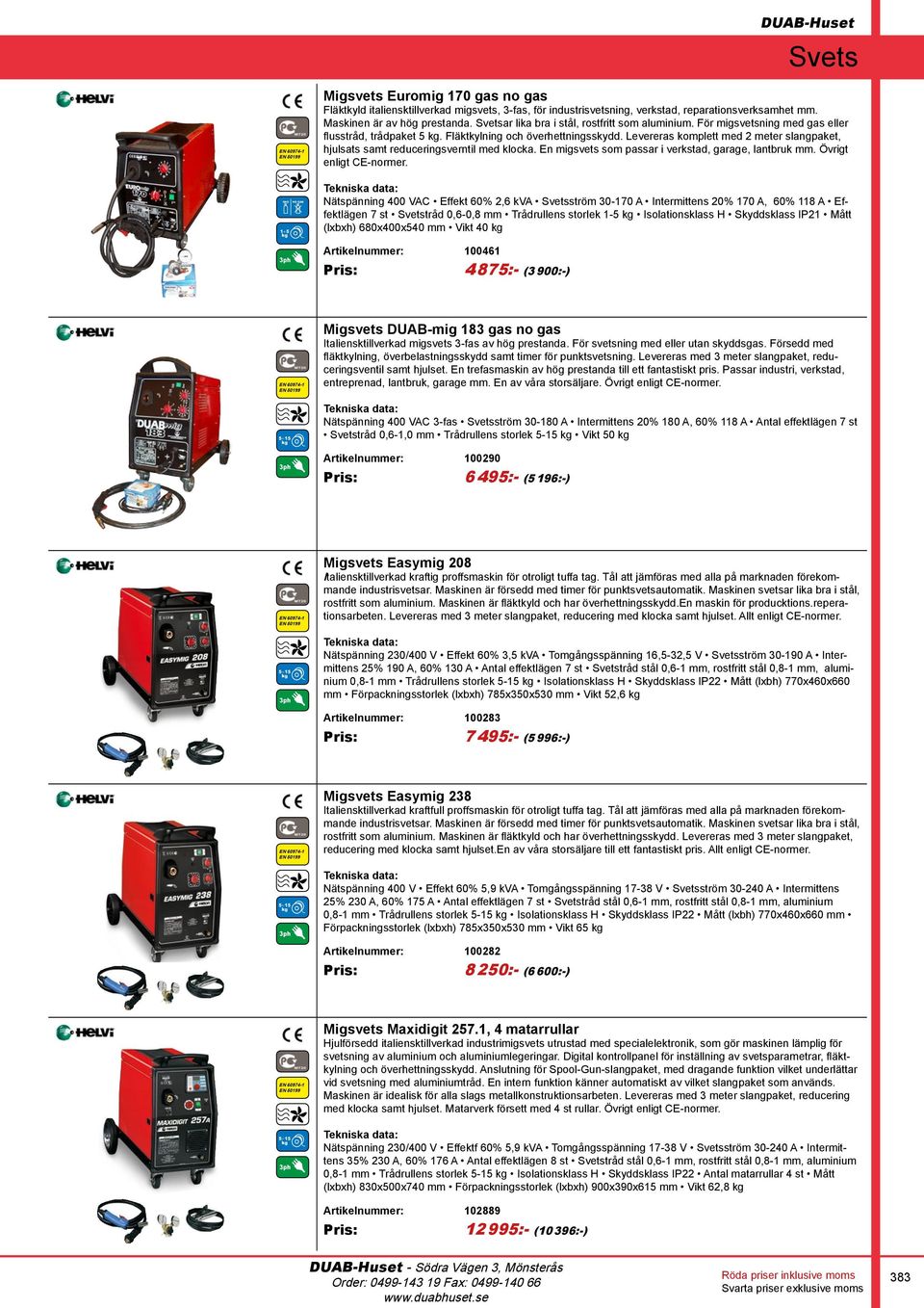 Levereras komplett med 2 meter slangpaket, hjulsats samt reduceringsverntil med klocka. En migsvets som passar i verkstad, garage, lantbruk mm. Övrigt enligt CE-normer.