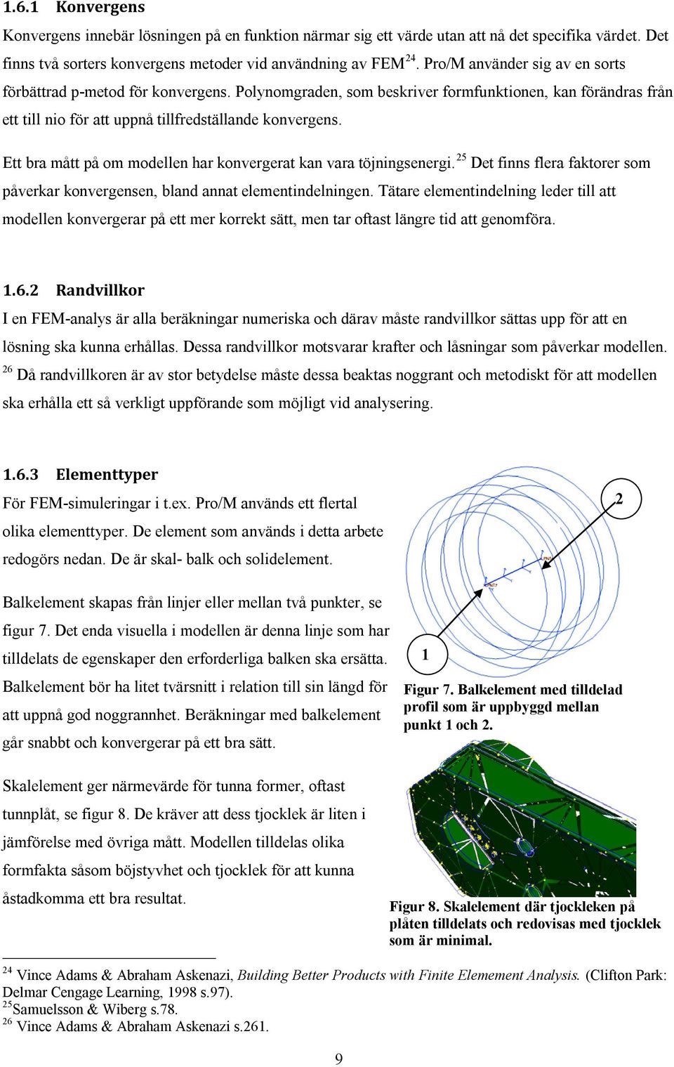 Ett bra mått på om modellen har konvergerat kan vara töjningsenergi. 25 Det finns flera faktorer som påverkar konvergensen, bland annat elementindelningen.