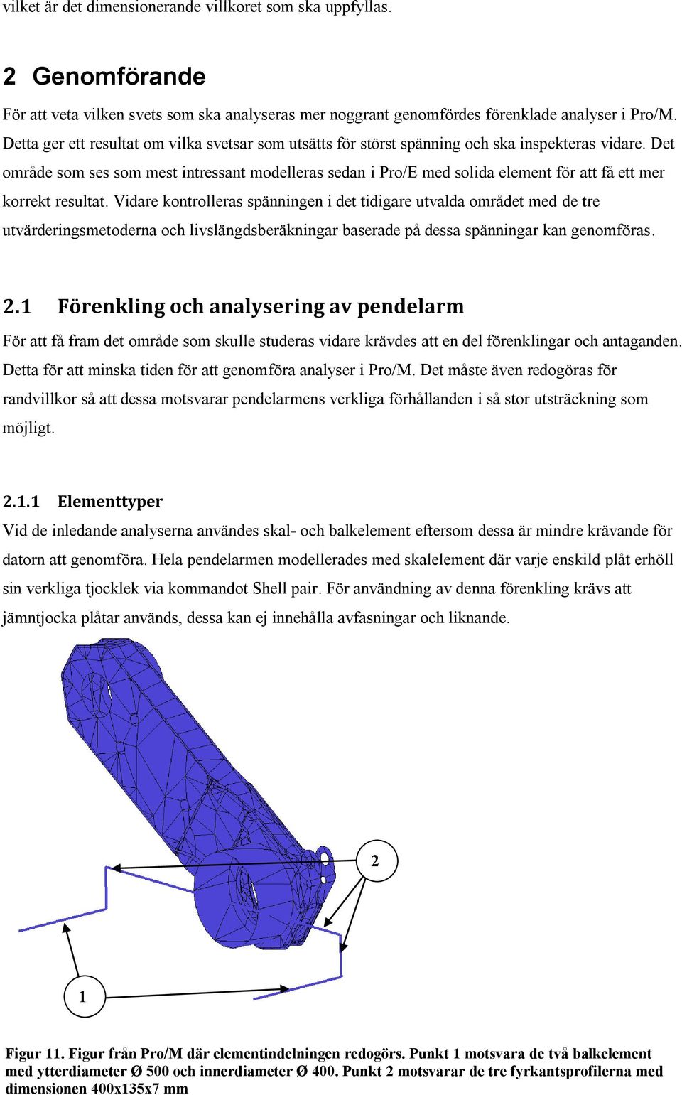 Det område som ses som mest intressant modelleras sedan i Pro/E med solida element för att få ett mer korrekt resultat.