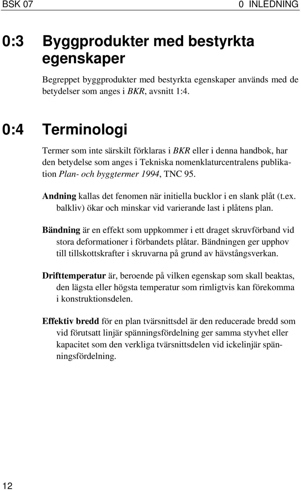 Andning kallas det fenomen när initiella bucklor i en slank plåt (t.ex. balkliv) ökar och minskar vid varierande last i plåtens plan.