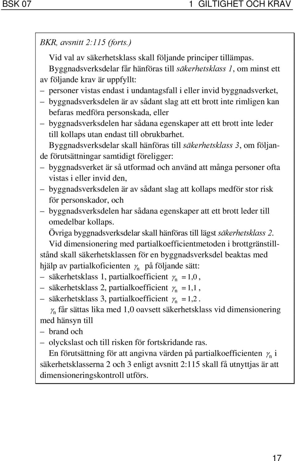 slag att ett brott inte rimligen kan befaras medföra personskada, eller byggnadsverksdelen har sådana egenskaper att ett brott inte leder till kollaps utan endast till obrukbarhet.