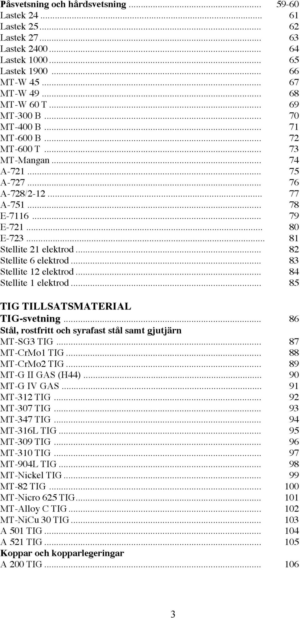 .. 82 Stellite 6 elektrod... 83 Stellite 12 elektrod... 84 Stellite 1 elektrod... 85 TIG TILLSATSMATERIAL TIG-svetning... 86 Stål, rostfritt och syrafast stål samt gjutjärn MT-SG3 TIG.