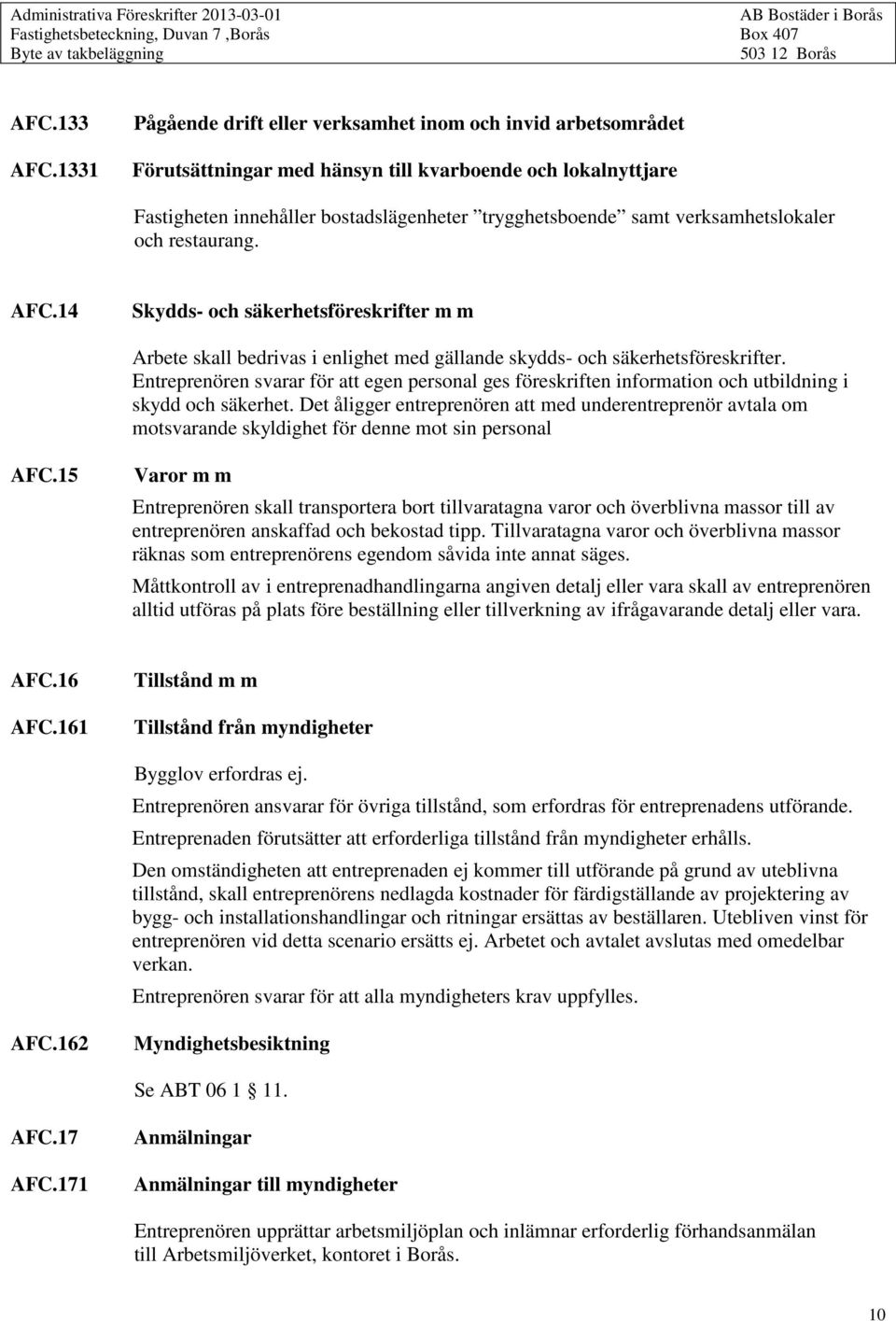 verksamhetslokaler och restaurang. AFC.14 Skydds- och säkerhetsföreskrifter m m Arbete skall bedrivas i enlighet med gällande skydds- och säkerhetsföreskrifter.