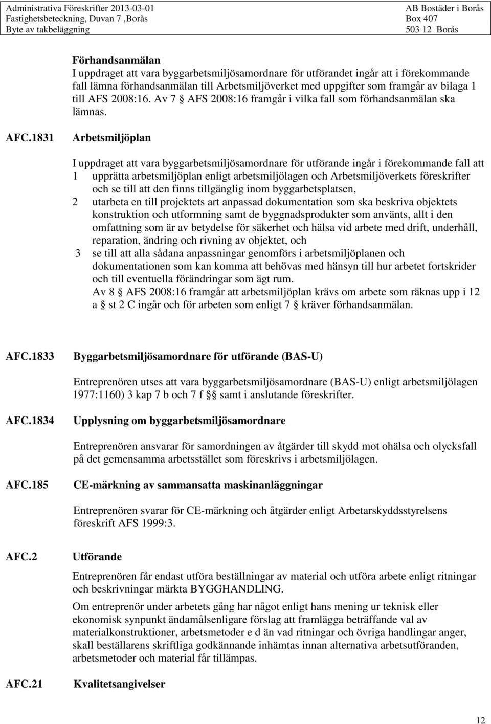 1831 Arbetsmiljöplan I uppdraget att vara byggarbetsmiljösamordnare för utförande ingår i förekommande fall att 1 upprätta arbetsmiljöplan enligt arbetsmiljölagen och Arbetsmiljöverkets föreskrifter