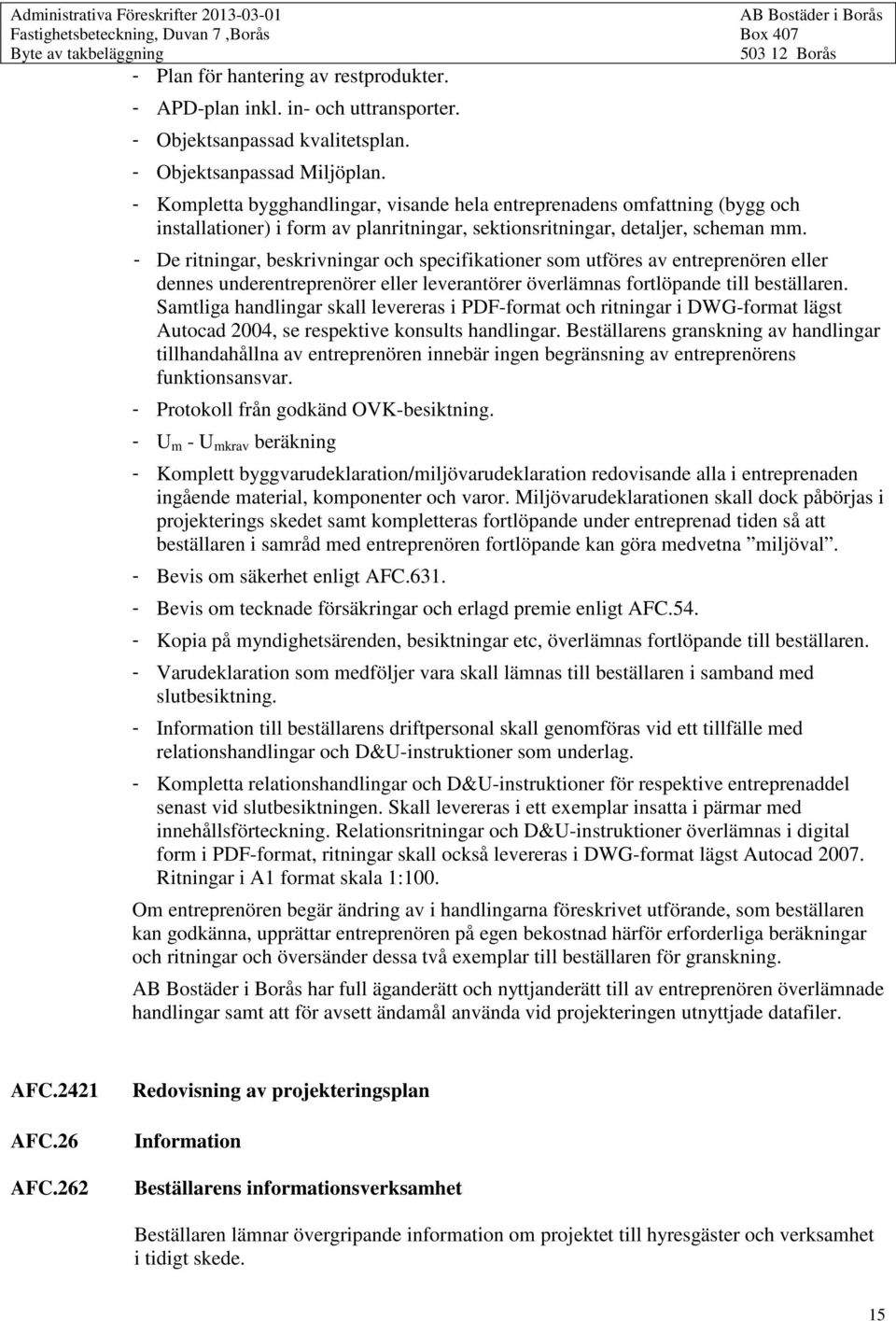 - De ritningar, beskrivningar och specifikationer som utföres av entreprenören eller dennes underentreprenörer eller leverantörer överlämnas fortlöpande till beställaren.