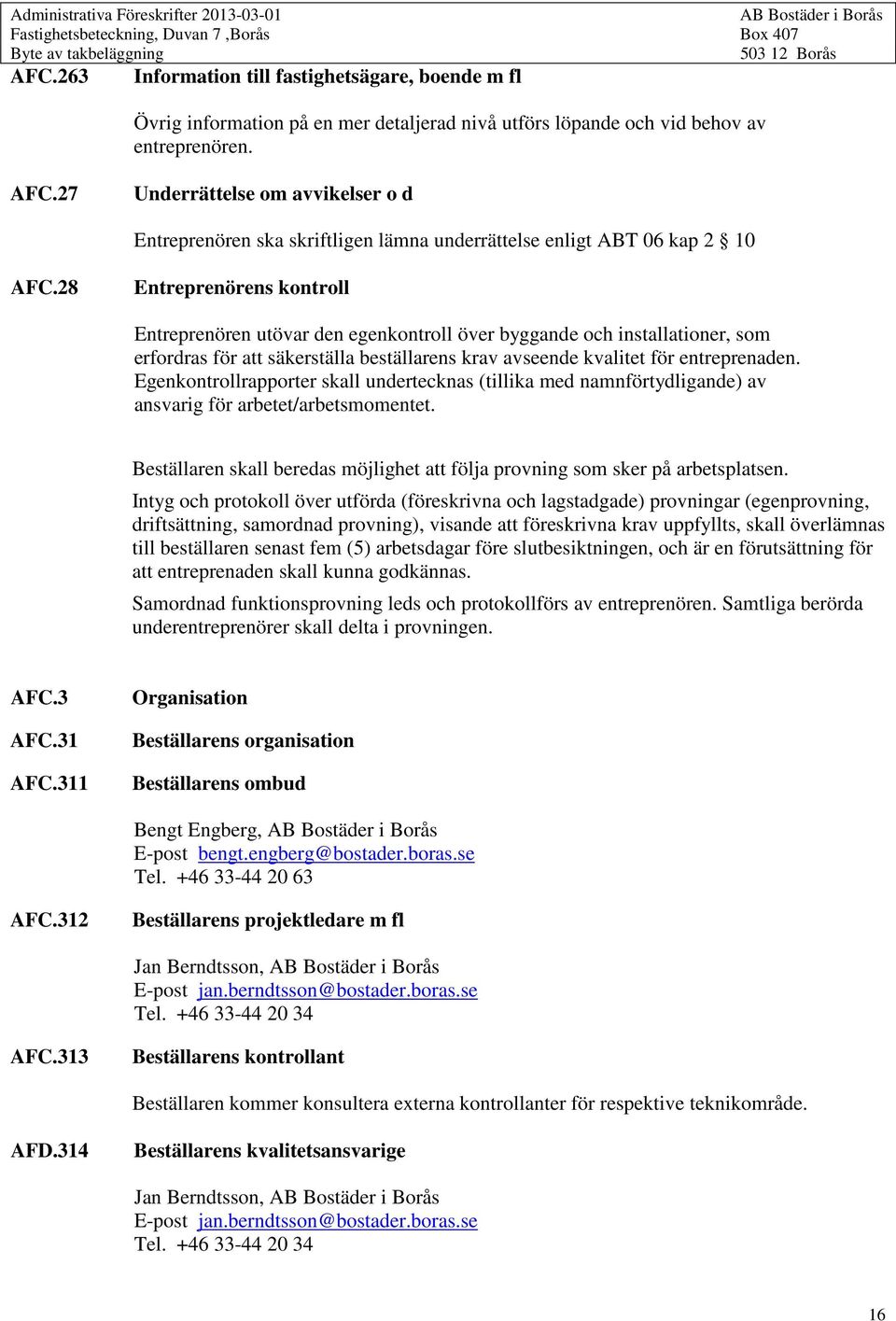 28 Entreprenörens kontroll Entreprenören utövar den egenkontroll över byggande och installationer, som erfordras för att säkerställa beställarens krav avseende kvalitet för entreprenaden.