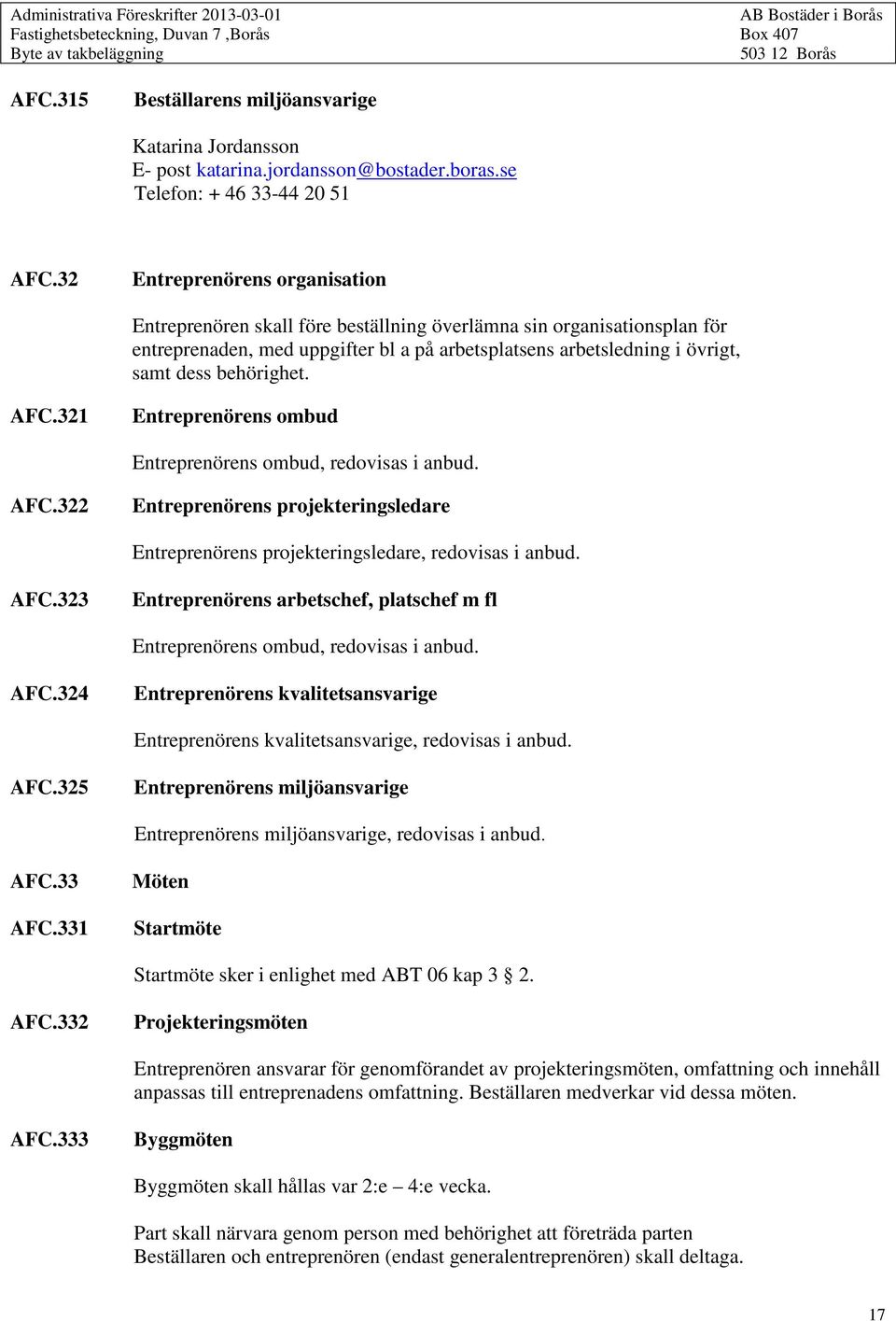 behörighet. AFC.321 Entreprenörens ombud Entreprenörens ombud, redovisas i anbud. AFC.322 Entreprenörens projekteringsledare Entreprenörens projekteringsledare, redovisas i anbud. AFC.323 Entreprenörens arbetschef, platschef m fl Entreprenörens ombud, redovisas i anbud.