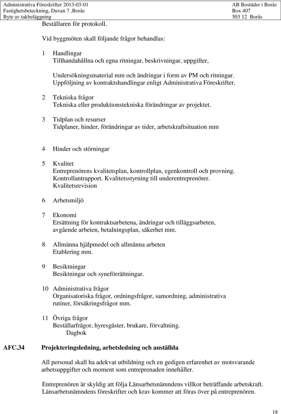 Uppföljning av kontraktshandlingar enligt Administrativa Föreskrifter. 2 Tekniska frågor Tekniska eller produktionstekniska förändringar av projektet.