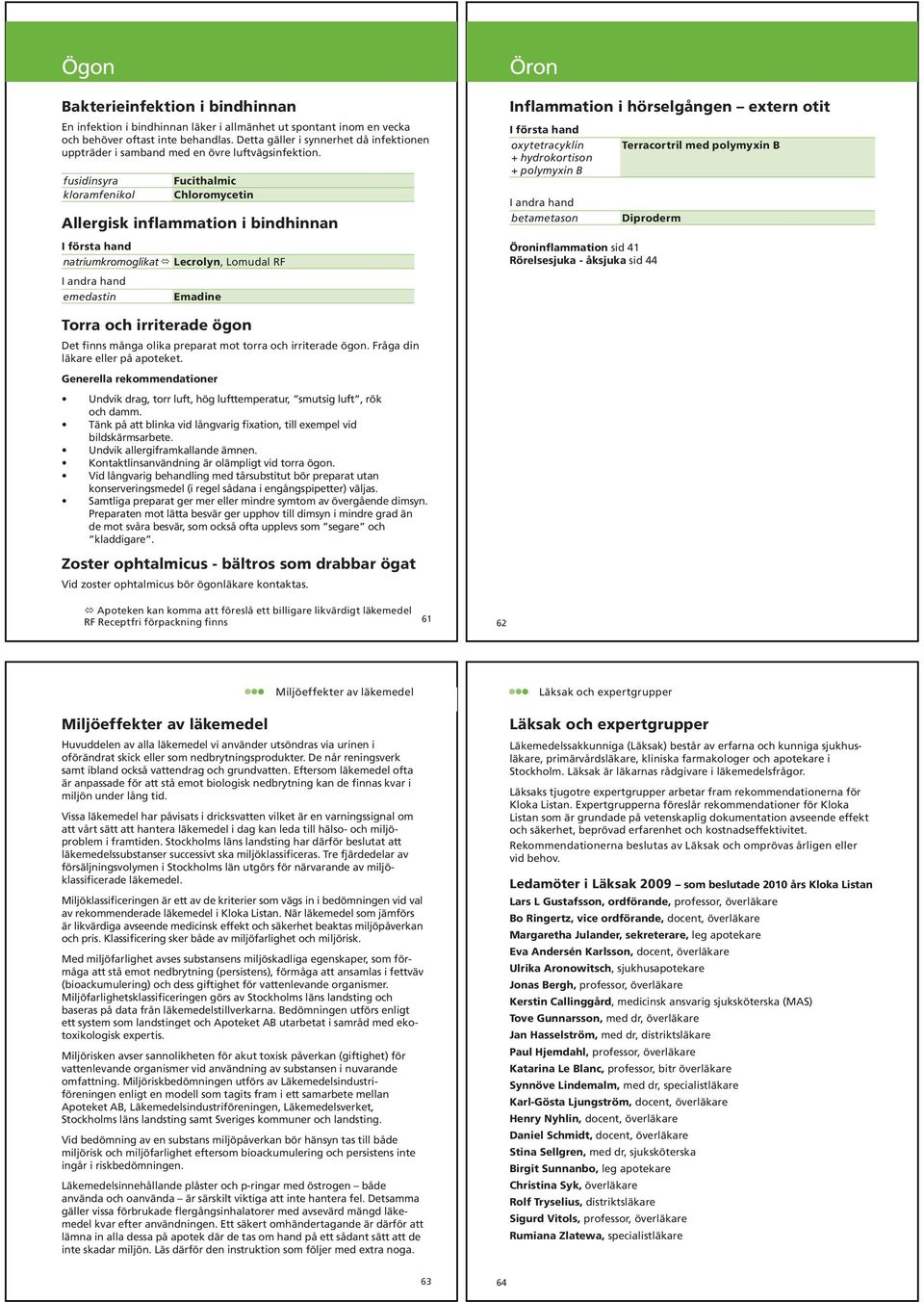 fusidinsyra kloramfenikol Fucithalmic Chloromycetin Allergisk inflammation i bindhinnan natriumkromoglikat Lecrolyn, Lomudal RF emedastin Emadine Öron Inflammation i hörselgången extern otit