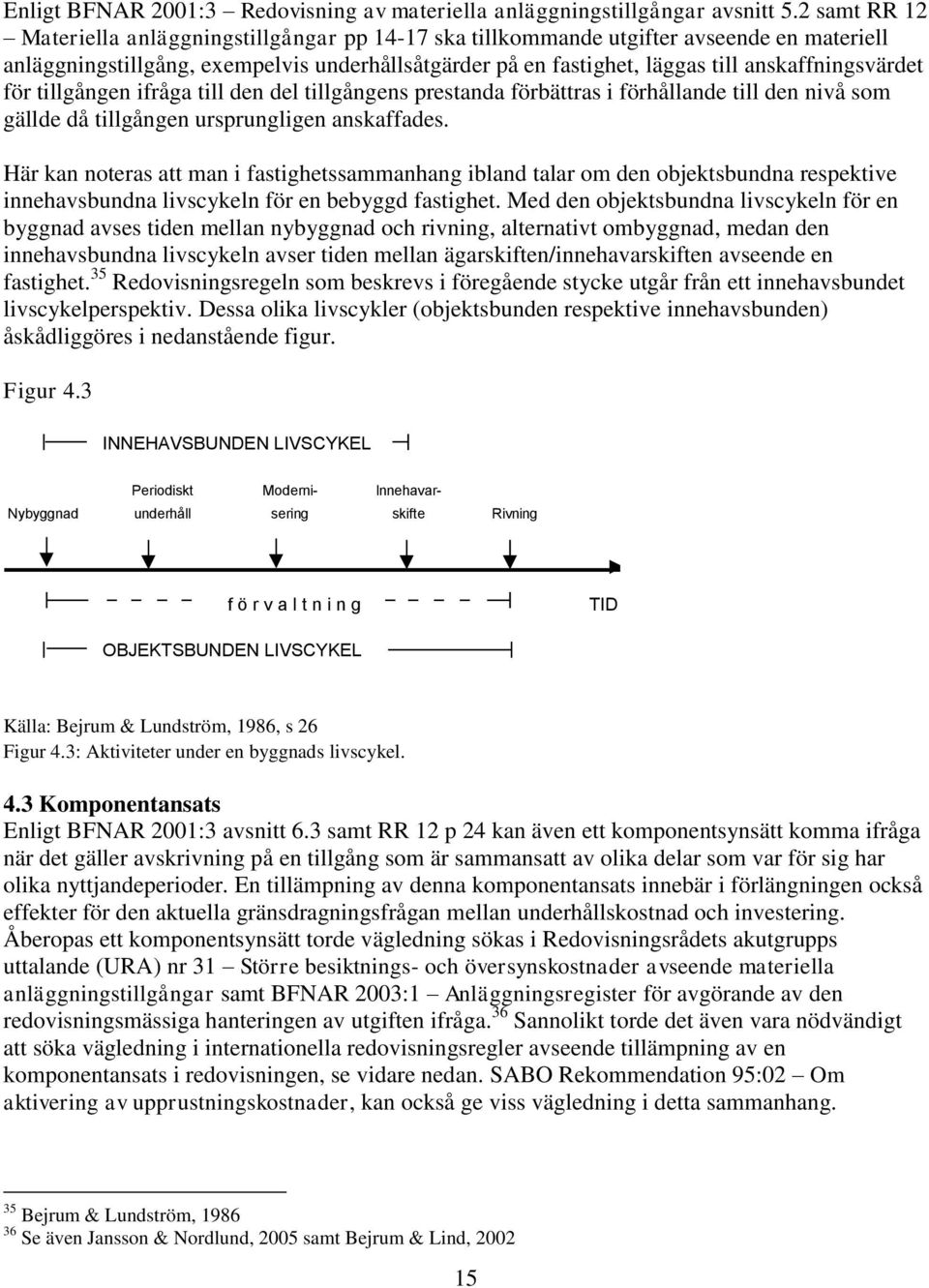 anskaffningsvärdet för tillgången ifråga till den del tillgångens prestanda förbättras i förhållande till den nivå som gällde då tillgången ursprungligen anskaffades.