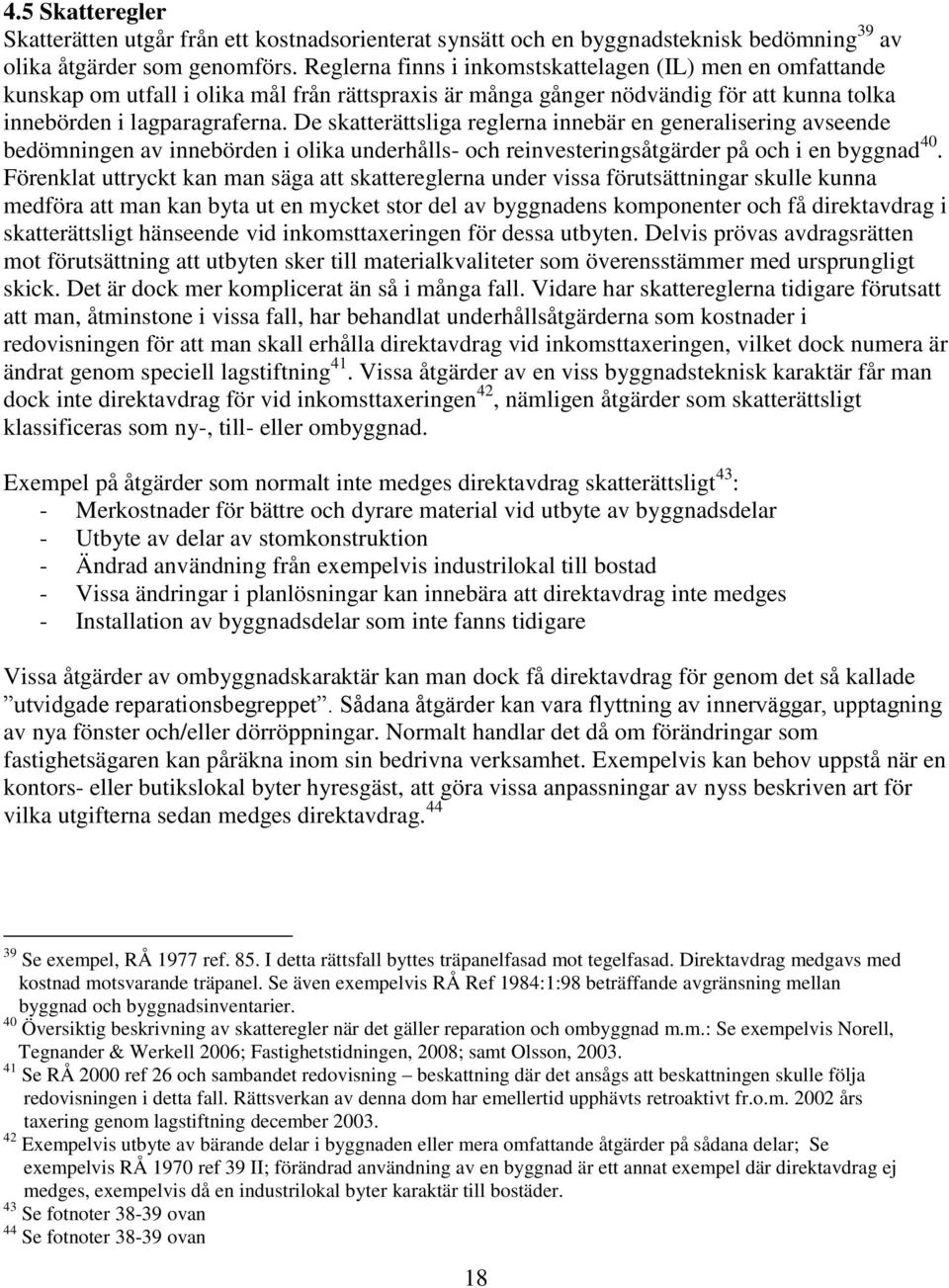 De skatterättsliga reglerna innebär en generalisering avseende bedömningen av innebörden i olika underhålls- och reinvesteringsåtgärder på och i en byggnad 40.