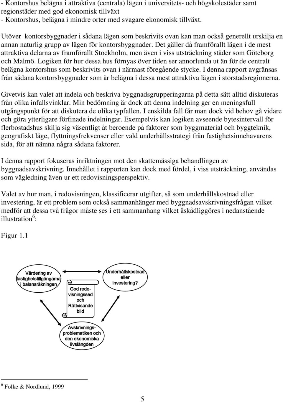 Det gäller då framförallt lägen i de mest attraktiva delarna av framförallt Stockholm, men även i viss utsträckning städer som Göteborg och Malmö.