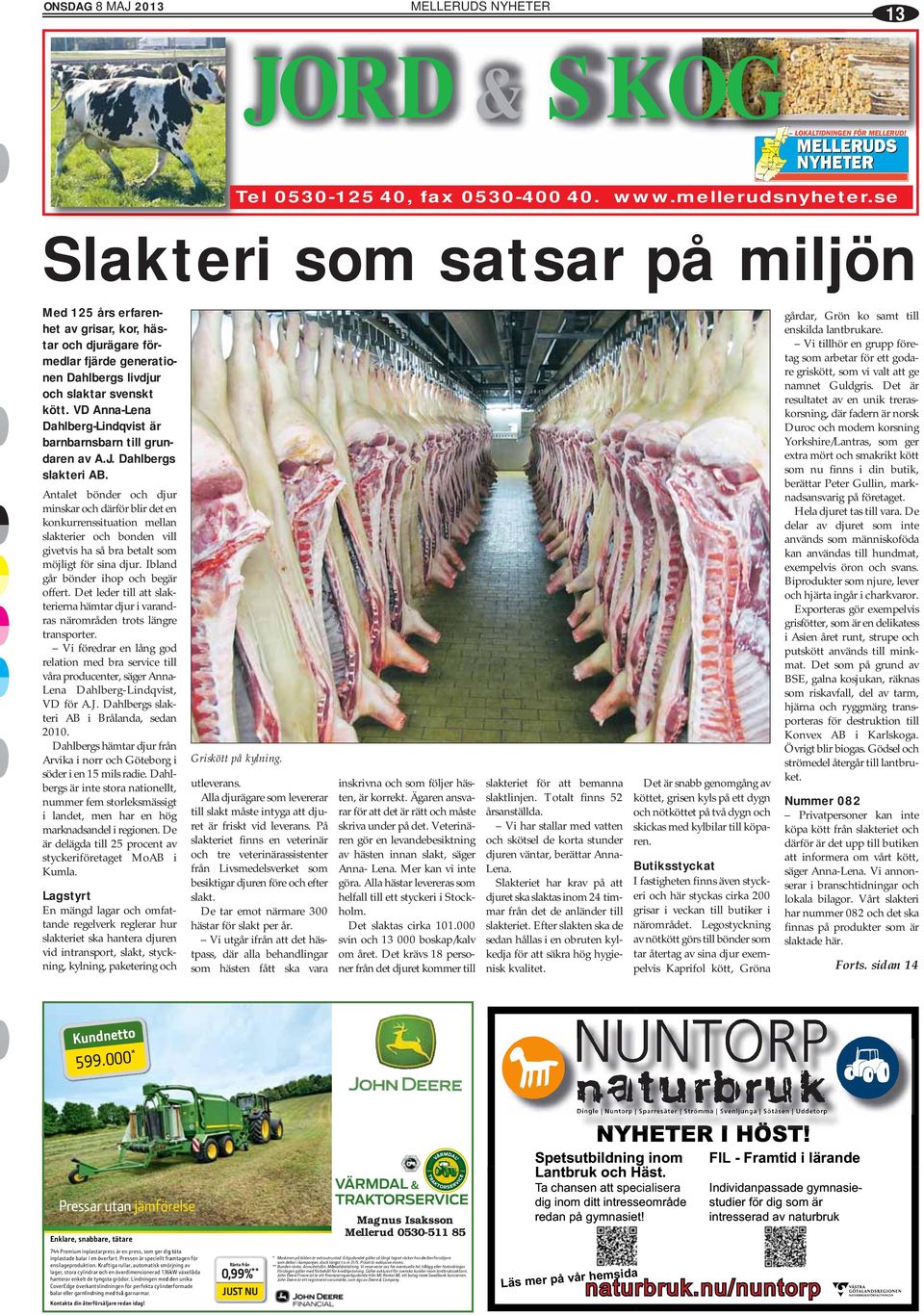 Dahlbergs slakteri AB. Antalet bönder och djur minskar och därför blir det en konkurrenssituation mellan slakterier och bonden vill givetvis ha så bra betalt som möjligt för sina djur.