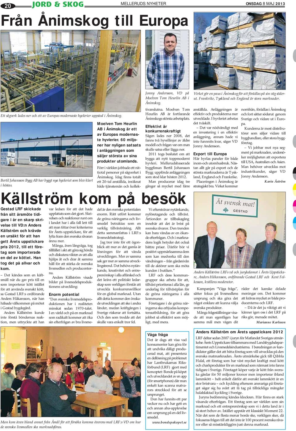 60 miljoner har nyligen satsats i anläggningen som säljer största av sina produkter utomlands. Förr i världen jobbade ett nittiotal personer på sågverket i Ånimskog.