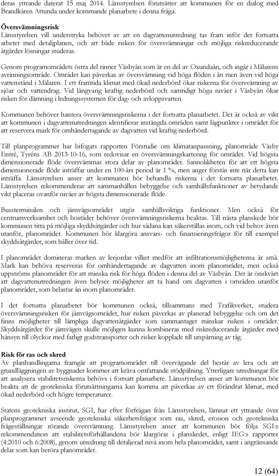 riskreducerande åtgärder lösningar studeras. Genom programområdets östra del rinner Väsbyån som är en del av Oxundaån, och ingår i Mälarens avrinningsområde.