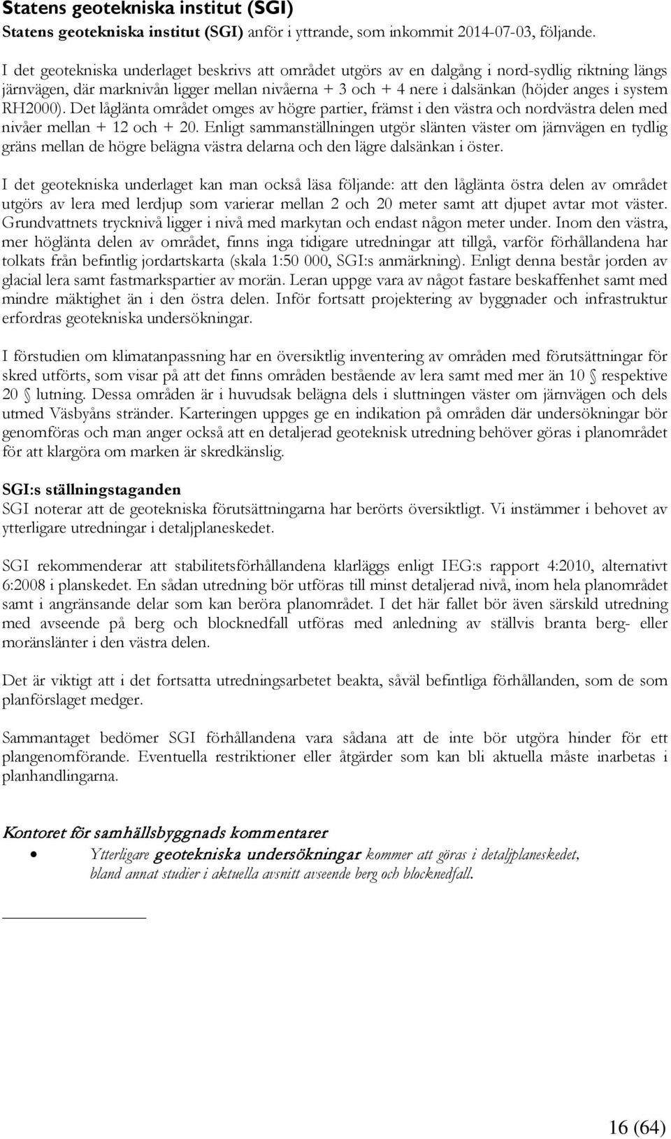 RH2000). Det låglänta området omges av högre partier, främst i den västra och nordvästra delen med nivåer mellan + 12 och + 20.