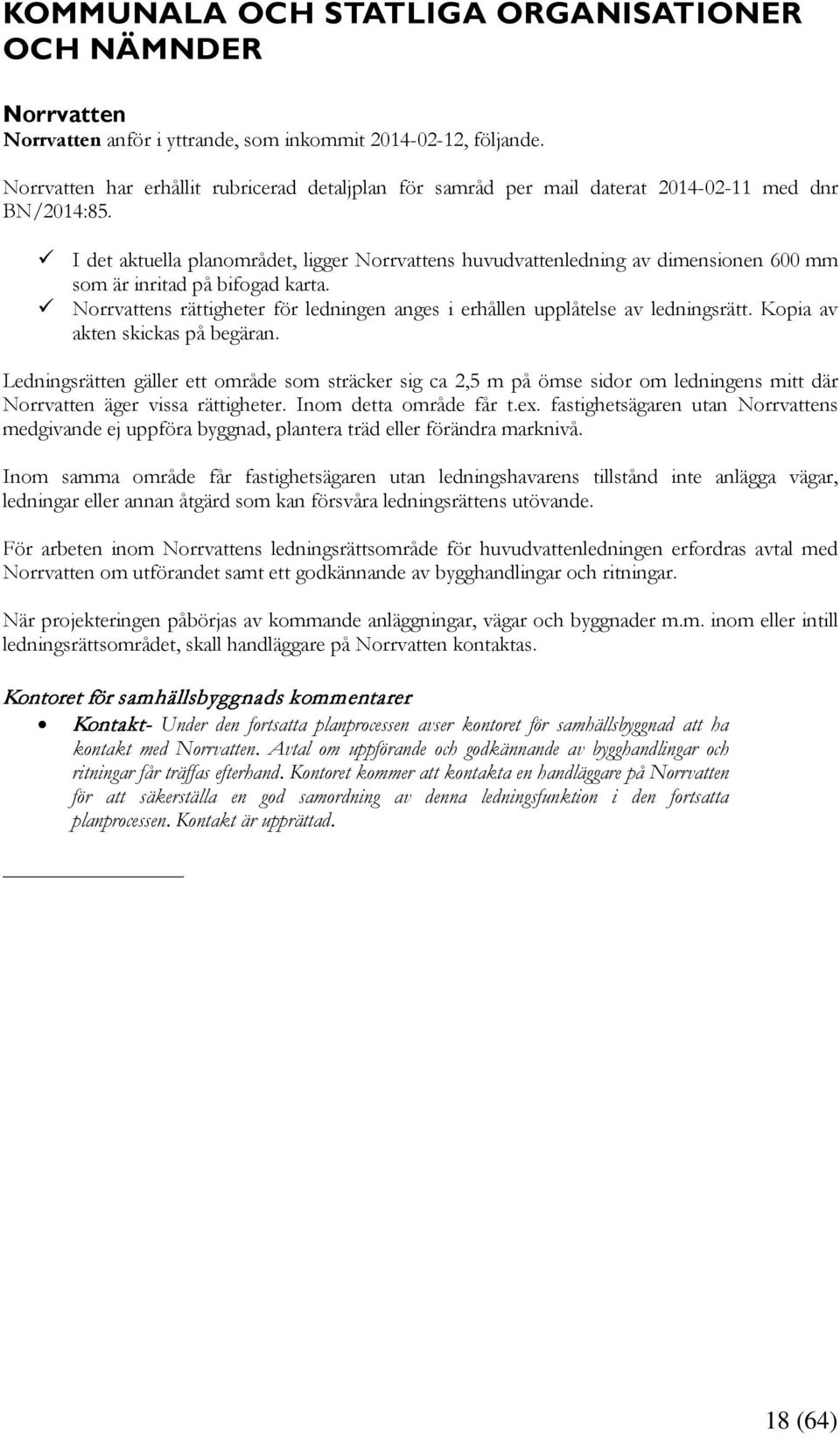 I det aktuella planområdet, ligger Norrvattens huvudvattenledning av dimensionen 600 mm som är inritad på bifogad karta.