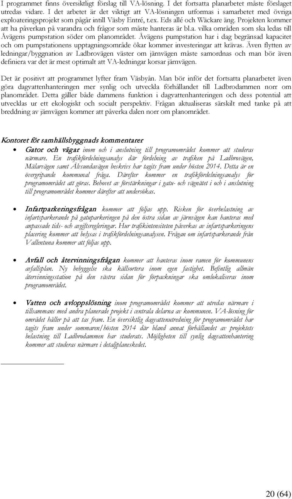 Projekten kommer att ha påverkan på varandra och frågor som måste hanteras är bl.a. vilka områden som ska ledas till Åvägens pumpstation söder om planområdet.