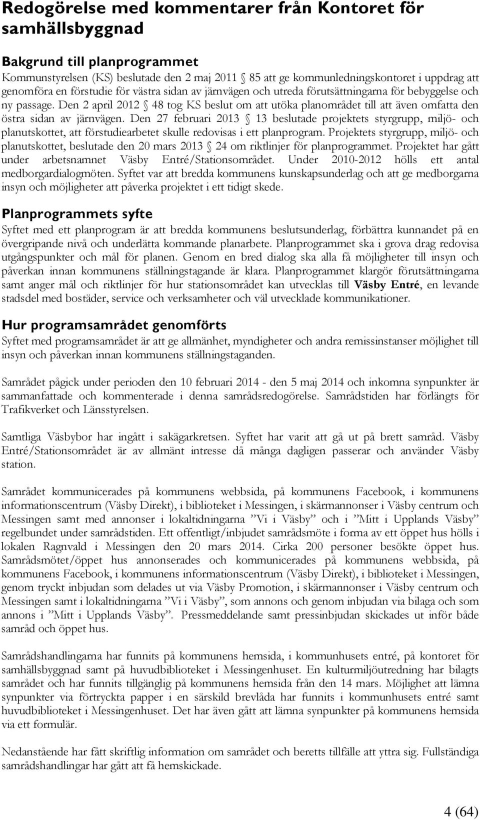 Den 2 april 2012 48 tog KS beslut om att utöka planområdet till att även omfatta den östra sidan av järnvägen.