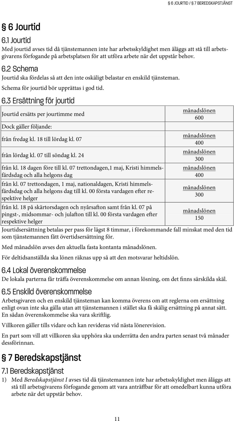 2 Schema Jourtid ska fördelas så att den inte oskäligt belastar en enskild tjänsteman. Schema för jourtid bör upprättas i god tid. 6.