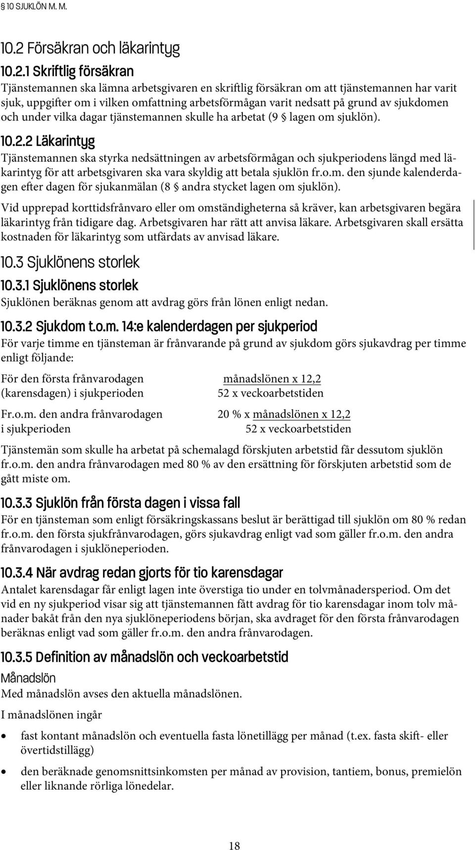 1 Skriftlig försäkran Tjänstemannen ska lämna arbetsgivaren en skri lig försäkran om att tjänstemannen har varit sjuk, uppgi er om i vilken omfattning arbetsförmågan varit nedsatt på grund av