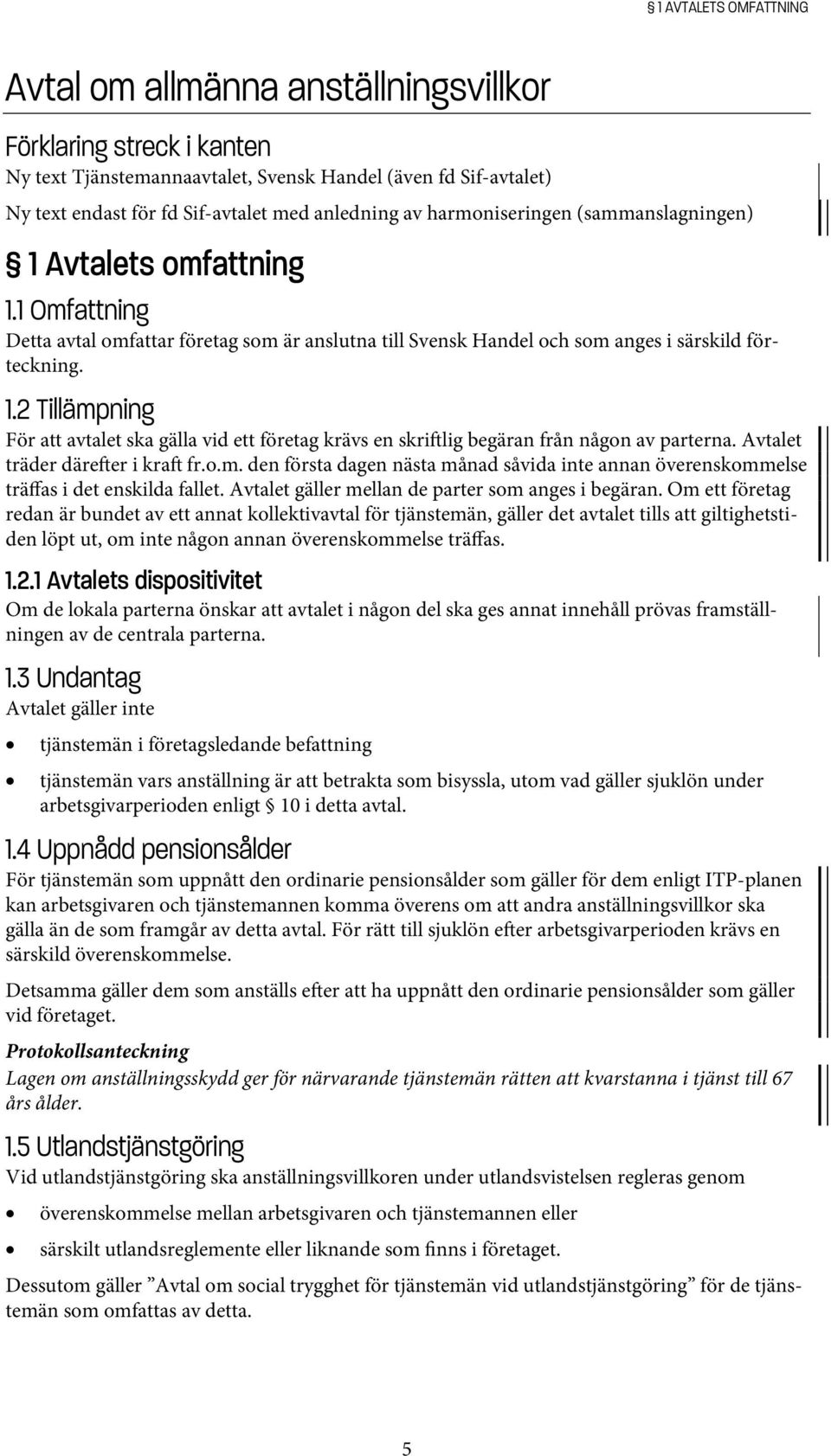 Avtalet träder däre er i kra fr.o.m. den första dagen nästa månad såvida inte annan överenskommelse träffas i det enskilda fallet. Avtalet gäller mellan de parter som anges i begäran.