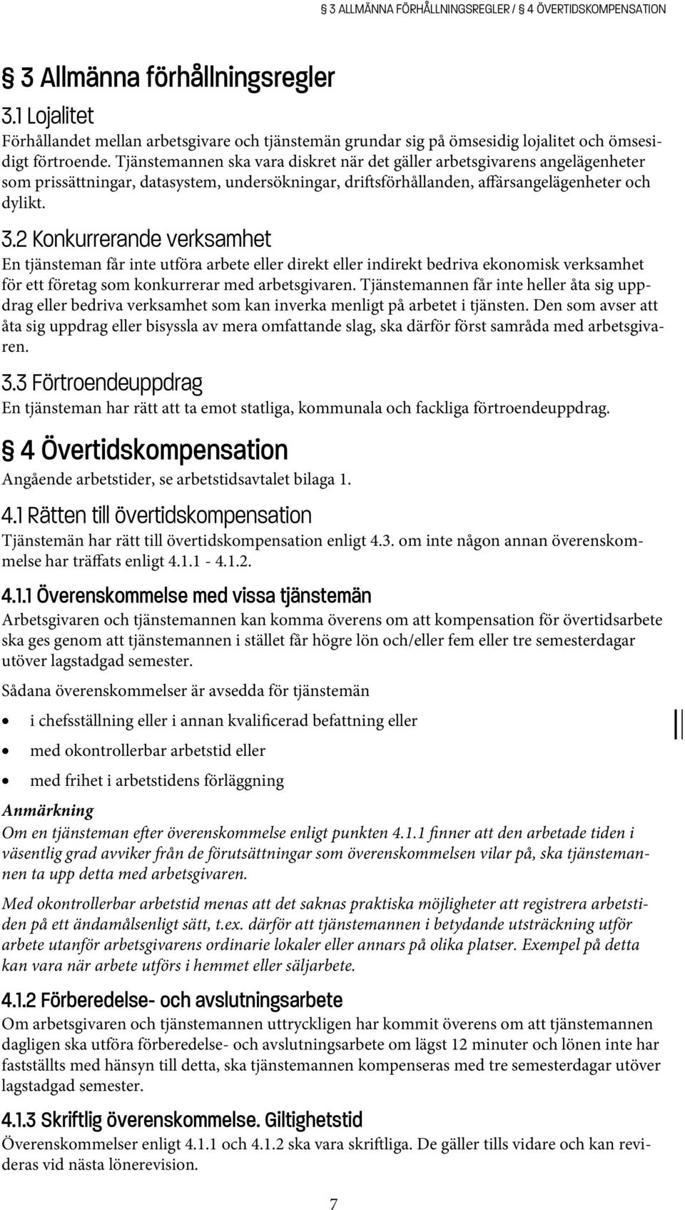 Tjänstemannen ska vara diskret när det gäller arbetsgivarens angelägenheter som prissättningar, datasystem, undersökningar, dri sförhållanden, affärsangelägenheter och dylikt. 3.