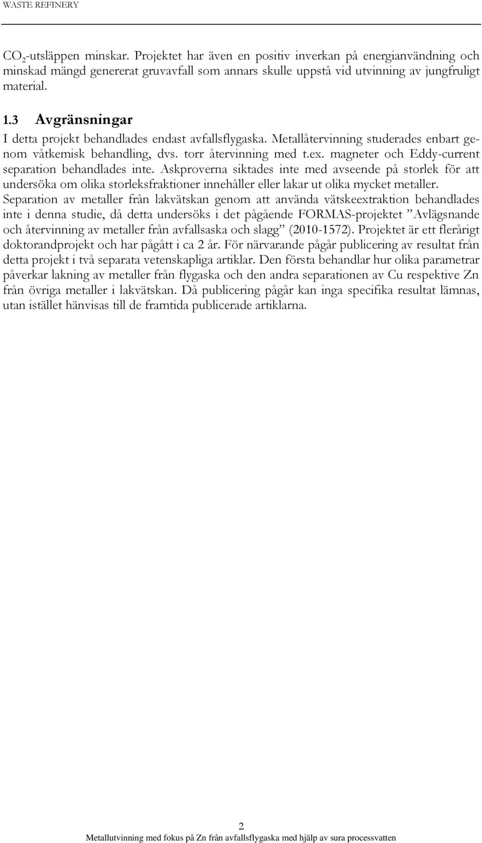 magneter och Eddy-current separation behandlades inte. Askproverna siktades inte med avseende på storlek för att undersöka om olika storleksfraktioner innehåller eller lakar ut olika mycket metaller.