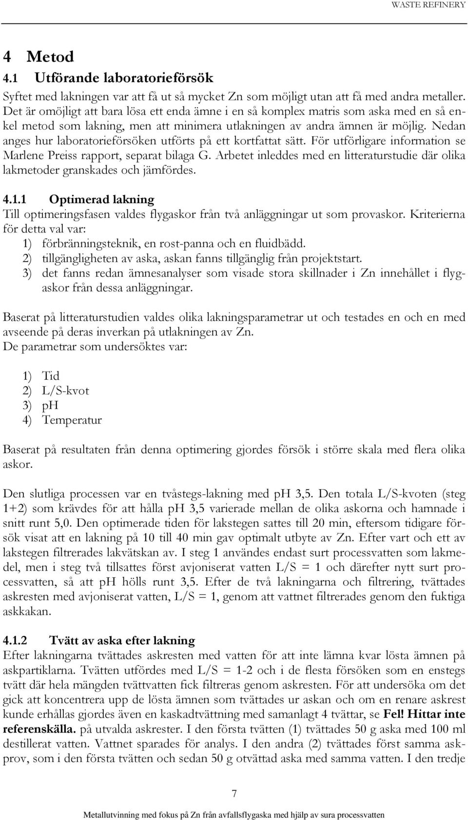 Nedan anges hur laboratorieförsöken utförts på ett kortfattat sätt. För utförligare information se Marlene Preiss rapport, separat bilaga G.