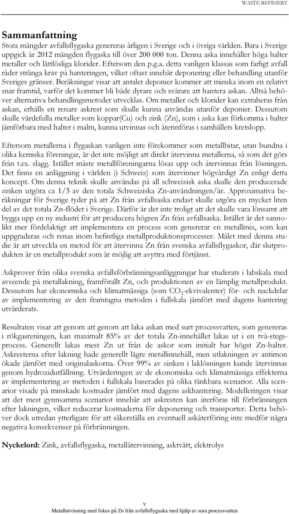 Beräkningar visar att antalet deponier kommer att minska inom en relativt snar framtid, varför det kommer bli både dyrare och svårare att hantera askan.