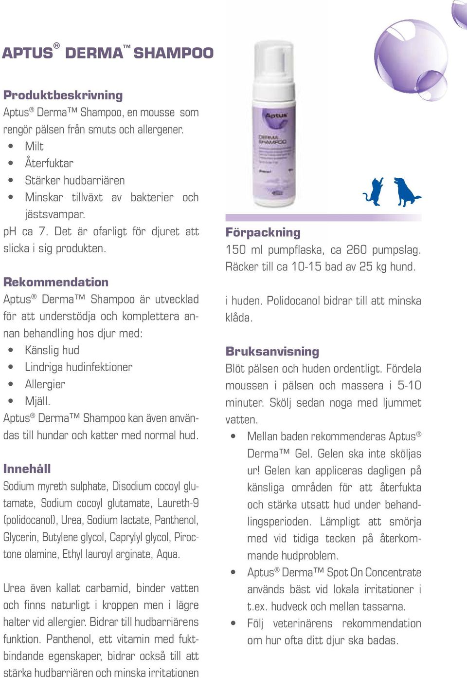 Rekommendation Aptus Derma Shampoo är utvecklad för att understödja och komplettera annan behandling hos djur med: Känslig hud Lindriga hudinfektioner Allergier Mjäll.