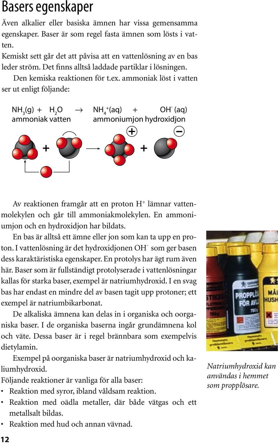 ammoniak löst i vatten ser ut enligt följande: NH 3 (g) + H 2 O NH 4+ (aq) + OH - (aq) ammoniak vatten ammoniumjon hydroxidjon Av reaktionen framgår att en proton H + lämnar vattenmolekylen och går