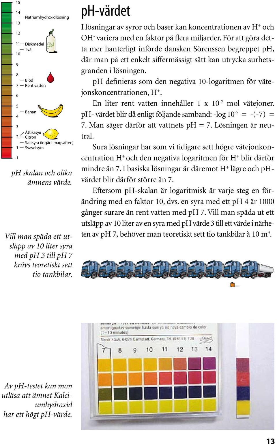 ph-värdet I lösningar av syror och baser kan koncentrationen av H + och OH - variera med en faktor på flera miljarder.