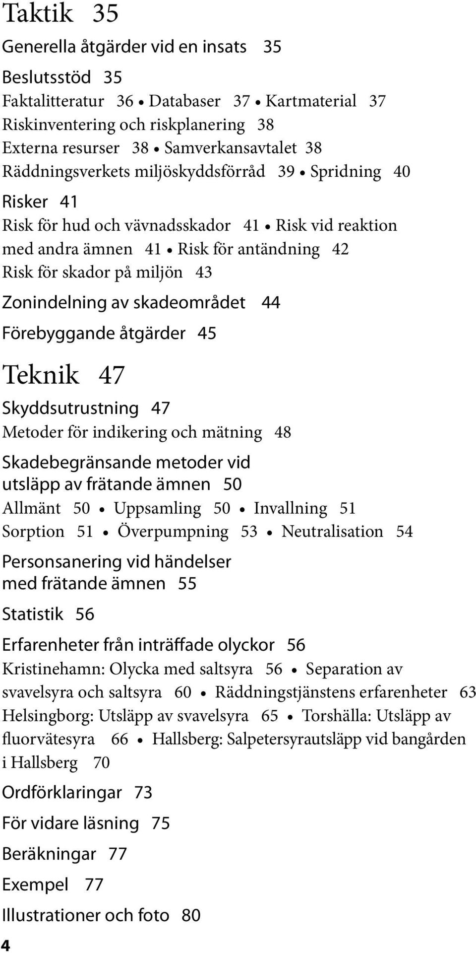 skadeområdet 44 Förebyggande åtgärder 45 Teknik 47 Skyddsutrustning 47 Metoder för indikering och mätning 48 Skadebegränsande metoder vid utsläpp av frätande ämnen 50 Allmänt 50 Uppsamling 50