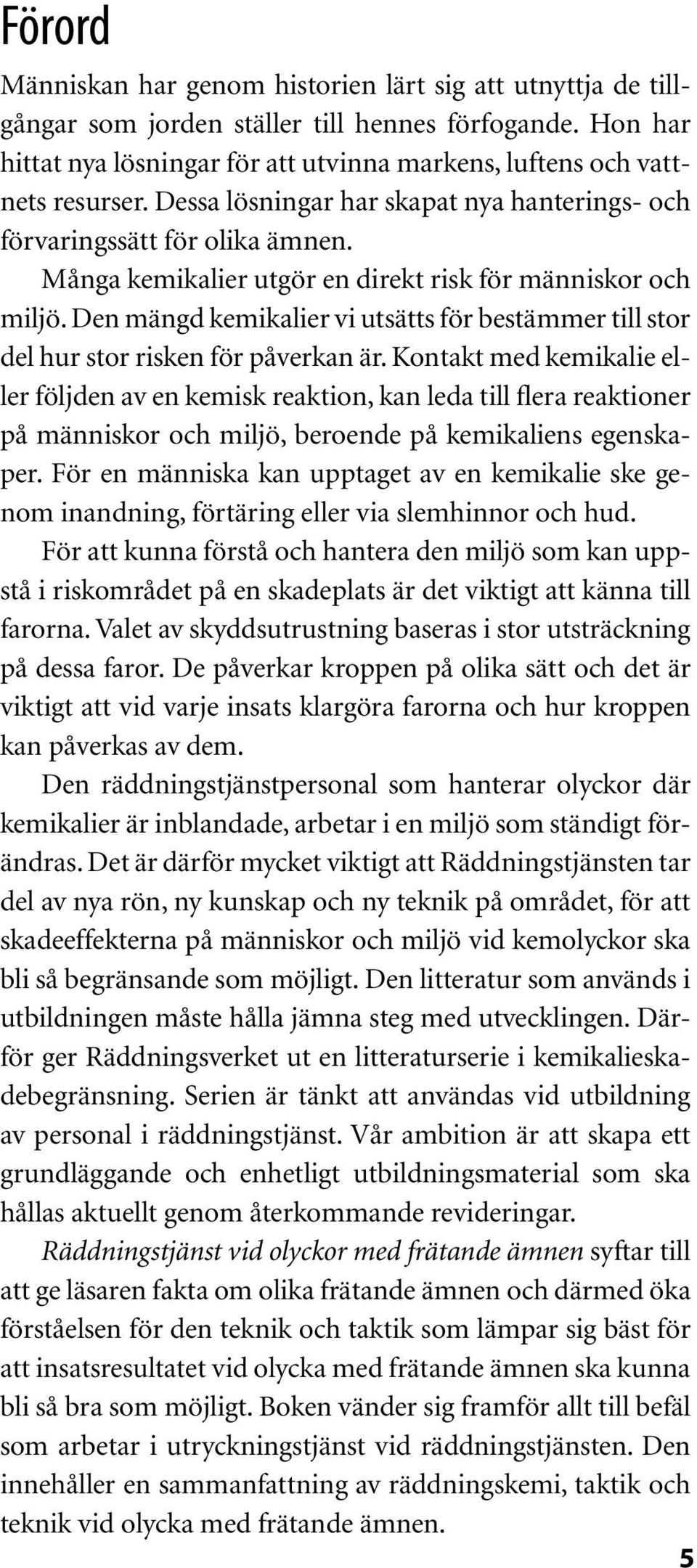 Den mängd kemikalier vi utsätts för bestämmer till stor del hur stor risken för påverkan är.