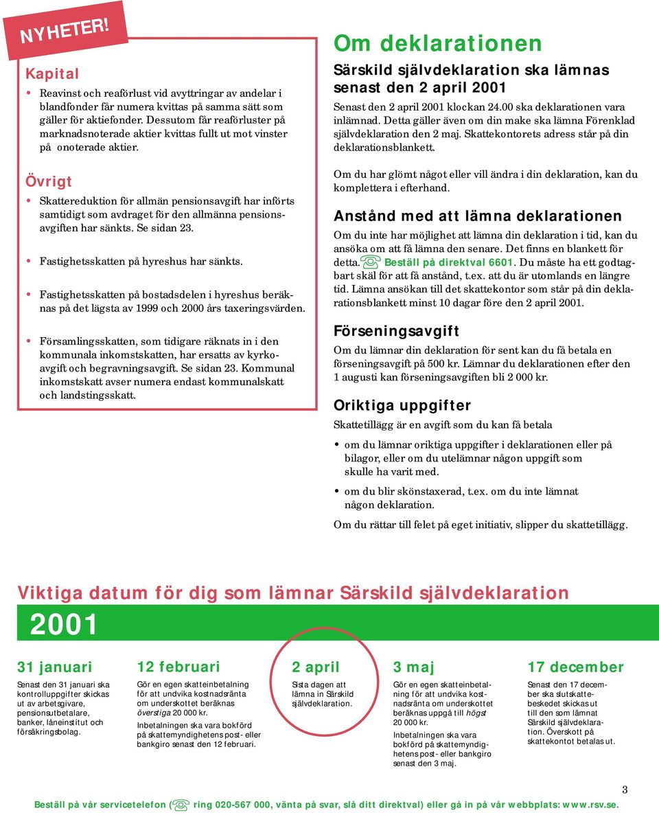 Övrigt Skattereduktion för allmän pensionsavgift har införts samtidigt som avdraget för den allmänna pensionsavgiften har sänkts. Se sidan 23. Fastighetsskatten på hyreshus har sänkts.