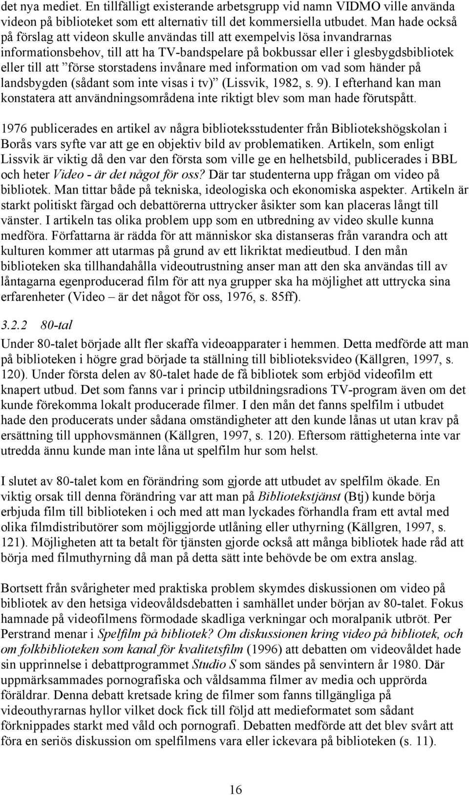 storstadens invånare med information om vad som händer på landsbygden (sådant som inte visas i tv) (Lissvik, 1982, s. 9).