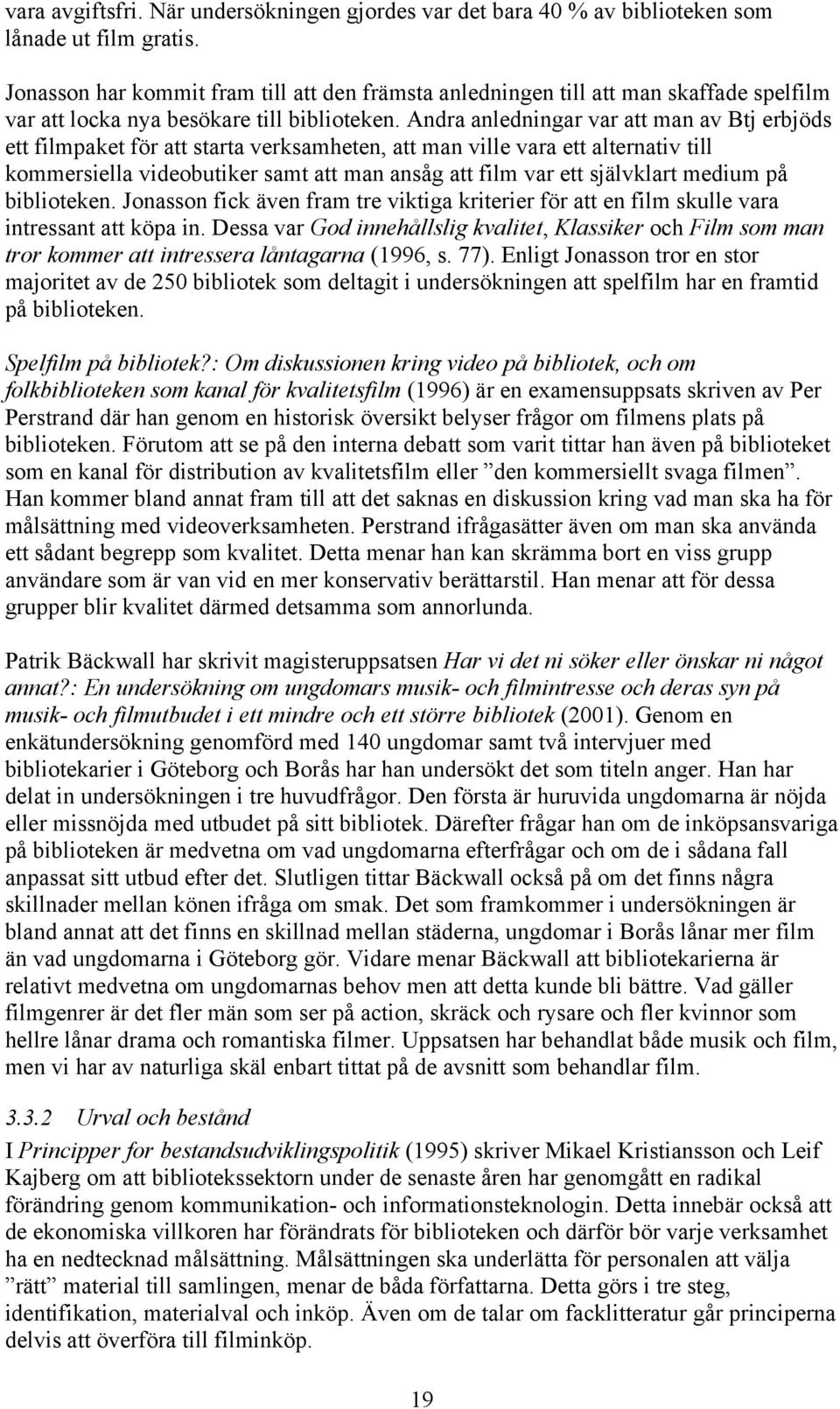 Andra anledningar var att man av Btj erbjöds ett filmpaket för att starta verksamheten, att man ville vara ett alternativ till kommersiella videobutiker samt att man ansåg att film var ett självklart