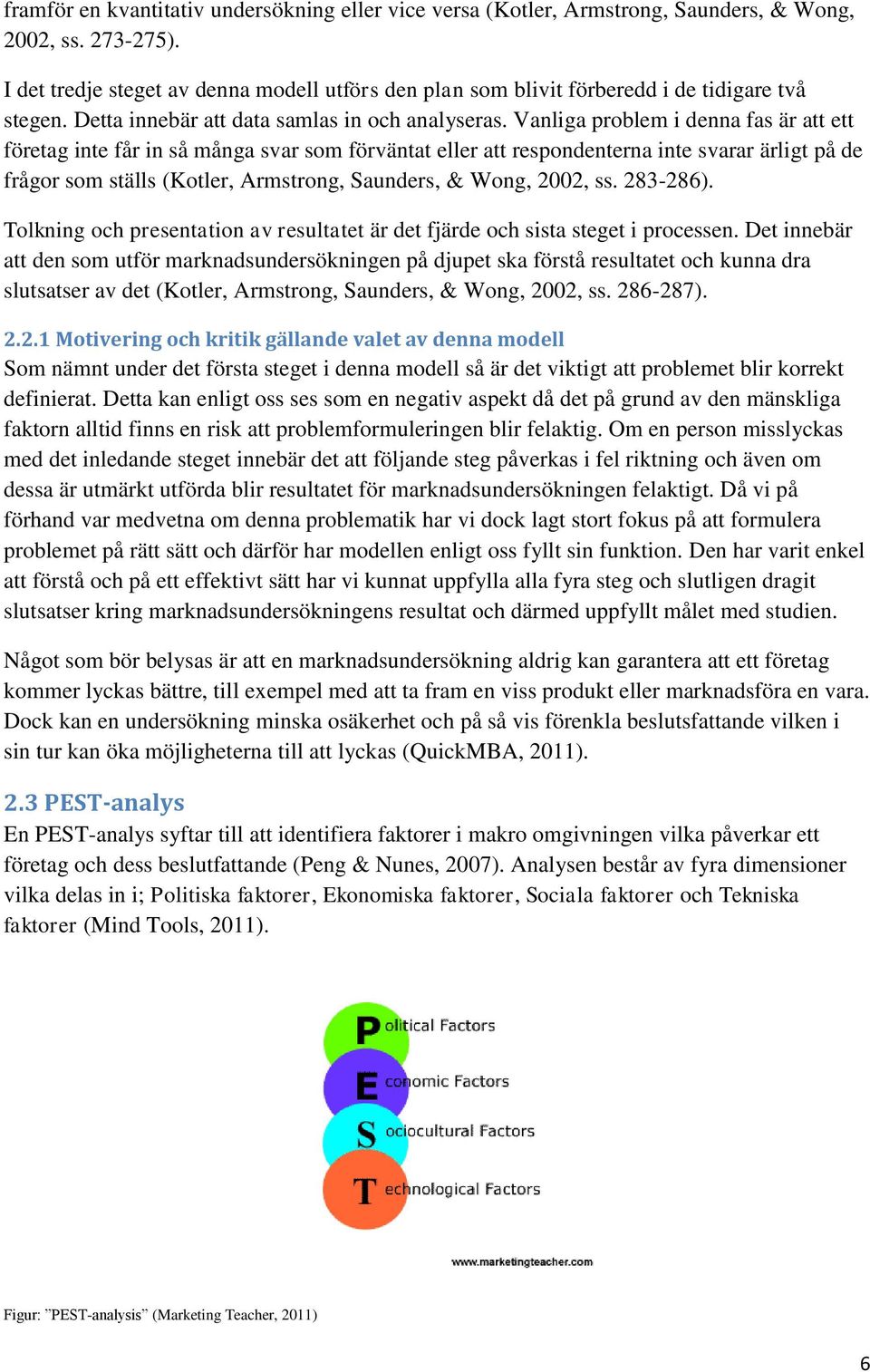 Vanliga problem i denna fas är att ett företag inte får in så många svar som förväntat eller att respondenterna inte svarar ärligt på de frågor som ställs (Kotler, Armstrong, Saunders, & Wong, 2002,