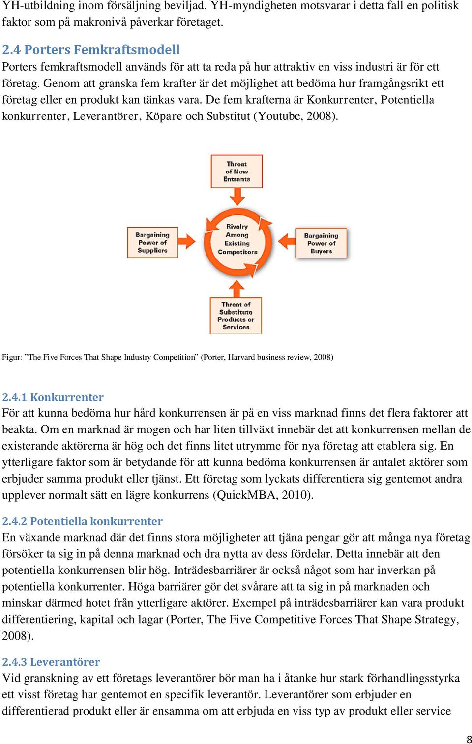 Genom att granska fem krafter är det möjlighet att bedöma hur framgångsrikt ett företag eller en produkt kan tänkas vara.