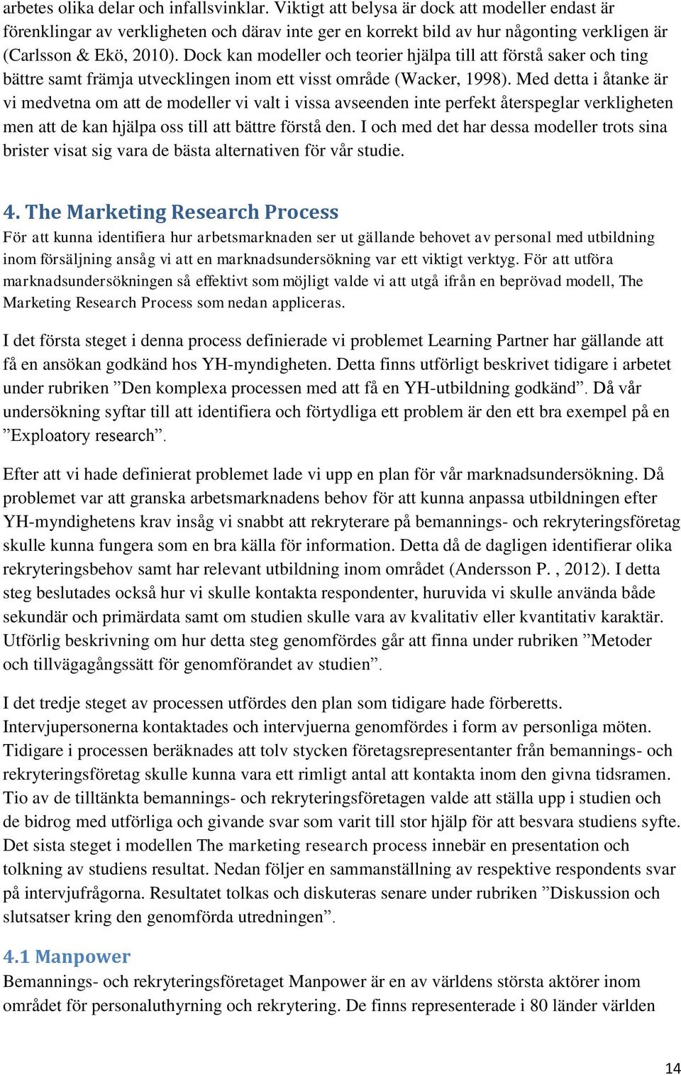 Dock kan modeller och teorier hjälpa till att förstå saker och ting bättre samt främja utvecklingen inom ett visst område (Wacker, 1998).