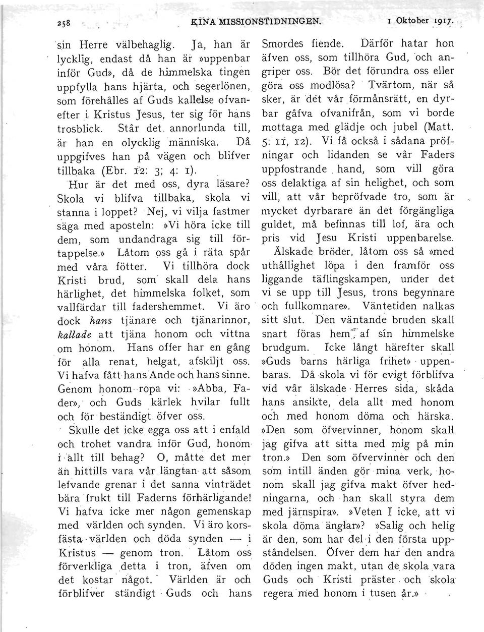 hans äfven oss, som tillhöra Gud, och angriper oss. Bör det förundra oss eller göra oss modlösa?. Tvärtom, när så sker, är det vår förmånsrätt, en dyrbar gåfva ofvanifrån, som vi borde trosblick.